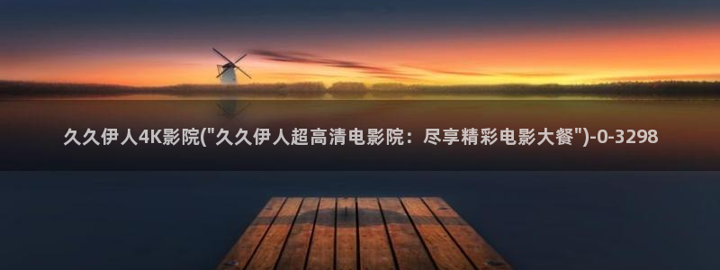 伊人中文字幕久久影院：久久伊人4K影院(\