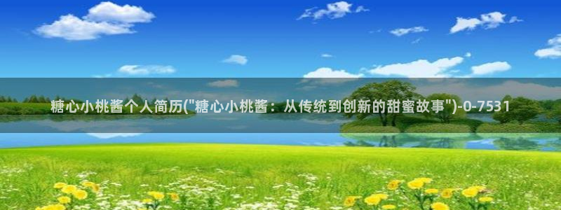 饼干姐姐糖心vlog：糖心小桃酱个人简历(\
