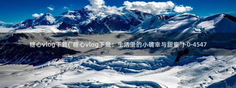 糖心vlog免费进入：糖心vlog下栽(\